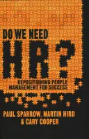 ¿Necesitamos RRHH? Reposicionar la gestión de personas para el éxito - Do We Need Hr?: Repositioning People Management for Success