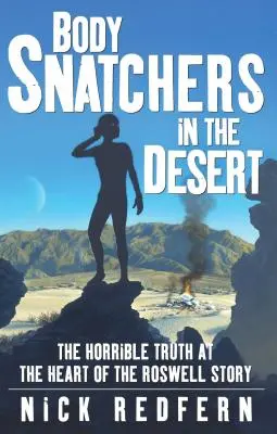 Body Snatchers in the Desert: La horrible verdad en el corazón de la historia de Roswell - Body Snatchers in the Desert: The Horrible Truth at the Heart of the Roswell Story