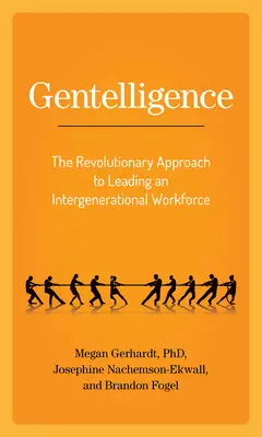 Gentelligence: El enfoque revolucionario para dirigir una plantilla intergeneracional - Gentelligence: The Revolutionary Approach to Leading an Intergenerational Workforce