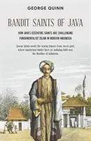 Santos bandidos de Java: Cómo los santos excéntricos de Java desafían al islam fundamentalista en la Indonesia moderna - Bandit Saints of Java: How Java's Eccentric Saints Are Challenging Fundamentalist Islam in Modern Indonesia