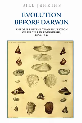 La evolución antes de Darwin: Teorías sobre la transmutación de las especies en Edimburgo, 1804-1834 - Evolution Before Darwin: Theories of the Transmutation of Species in Edinburgh, 1804-1834