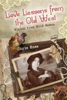 Lecciones de amor del Viejo Oeste: Sabiduría de mujeres salvajes - Love Lessons from the Old West: Wisdom from Wild Women