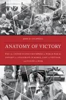 Anatomía de la victoria: Por qué Estados Unidos triunfó en la Segunda Guerra Mundial, se estancó en Corea, perdió en Vietnam y fracasó en Irak. - Anatomy of Victory: Why the United States Triumphed in World War II, Fought to a Stalemate in Korea, Lost in Vietnam, and Failed in Iraq