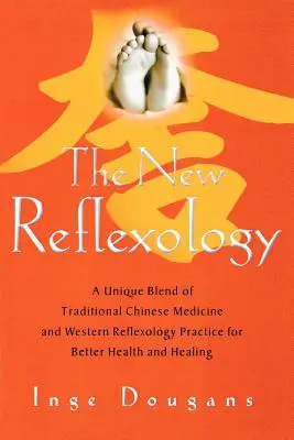 La nueva reflexología: Una mezcla única de medicina tradicional china y práctica reflexológica occidental para mejorar la salud y la curación - The New Reflexology: A Unique Blend of Traditional Chinese Medicine and Western Reflexology Practice for Better Health and Healing