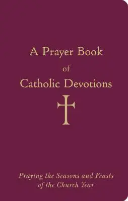 Libro de devociones católicas: Rezar las estaciones y las fiestas del año eclesiástico - A Prayer Book of Catholic Devotions: Praying the Seasons and Feasts of the Church Year