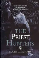 Los cazadores de curas: La verdadera historia de los cazarrecompensas irlandeses - The Priest Hunters: The True Story of Ireland's Bounty Hunters