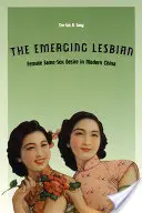 La lesbiana emergente: El deseo femenino del mismo sexo en la China moderna - The Emerging Lesbian: Female Same-Sex Desire in Modern China