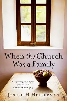 Cuando la Iglesia era una familia: Recuperar la visión de Jesús sobre la auténtica comunidad cristiana - When the Church Was a Family: Recapturing Jesus' Vision for Authentic Christian Community