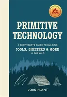 Tecnología Primitiva - Guía del Superviviente para Construir Herramientas, Refugios y Más en la Naturaleza - Primitive Technology - A Survivalist's Guide to Building Tools, Shelters & More in the Wild