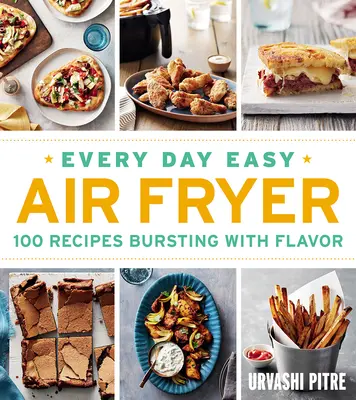 La freidora de aire fácil de todos los días: 100 recetas llenas de sabor - Every Day Easy Air Fryer: 100 Recipes Bursting with Flavor