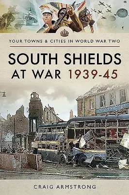 South Shields en guerra 1939-45 - South Shields at War 1939-45