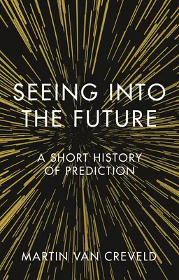 Ver el futuro: Breve historia de la predicción - Seeing Into the Future: A Short History of Prediction