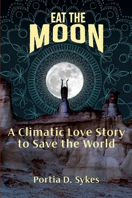 Cómete la luna: Una historia de amor climática para salvar el mundo - Eat The Moon: A Climatic Love Story To Save The World