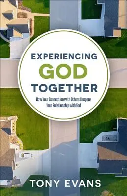 Experimentar a Dios juntos: Cómo tu conexión con los demás profundiza tu relación con Dios - Experiencing God Together: How Your Connection with Others Deepens Your Relationship with God