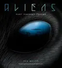 Aliens: La historia completa de los extraterrestres: De la Antigüedad a Ridley Scott - Aliens: The Complete History of Extra Terrestrials: From Ancient Times to Ridley Scott