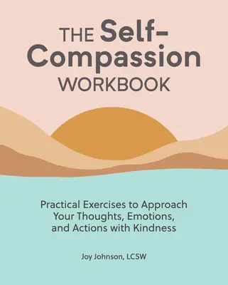 El libro de la autocompasión: Ejercicios prácticos para abordar tus pensamientos, emociones y acciones con bondad - The Self Compassion Workbook: Practical Exercises to Approach Your Thoughts, Emotions, and Actions with Kindness