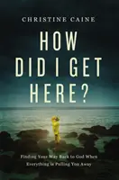 ¿Cómo he llegado hasta aquí? - Encontrar el camino de vuelta a Dios cuando todo te aleja - How Did I Get Here? - Finding Your Way Back to God When Everything is Pulling You Away