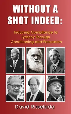 Without a Shot Indeed: Cómo inducir la obediencia a la tiranía mediante el condicionamiento y la persuasión - Without a Shot Indeed: Inducing Compliance to Tyranny Through Conditioning and Persuasion