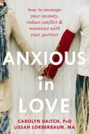 Ansioso en el amor: Cómo controlar su ansiedad, reducir los conflictos y reconectar con su pareja - Anxious in Love: How to Manage Your Anxiety, Reduce Conflict, & Reconnect with Your Partner