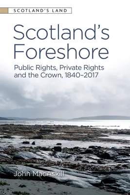 Scotland's Foreshore: Derechos públicos, derechos privados y la Corona 1840 - 2017 - Scotland's Foreshore: Public Rights, Private Rights and the Crown 1840 - 2017