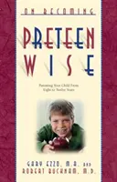 Cómo ser sabio antes de la adolescencia: Cómo educar a su hijo de 8 a 12 años - On Becoming Pre-Teen Wise: Parenting Your Child from 8-12 Years