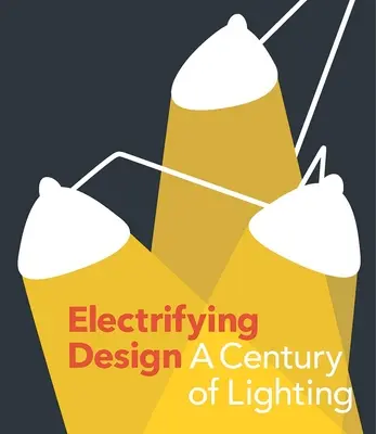 Diseño electrizante: Un siglo de iluminación - Electrifying Design: A Century of Lighting
