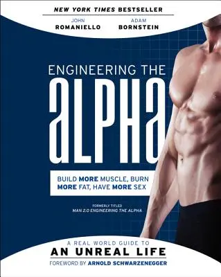 Ingeniería Alfa: Guía del mundo real para una vida irreal: Construye más músculo. Quema más grasa. Tenga más sexo - Engineering the Alpha: A Real World Guide to an Unreal Life: Build More Muscle. Burn More Fat. Have More Sex