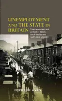 El desempleo y el Estado en Gran Bretaña: La prueba de recursos y la protesta en el sur de Gales y el noreste de Inglaterra en los años treinta - Unemployment and the State in Britain: The Means Test and Protest in 1930s South Wales and North-East England