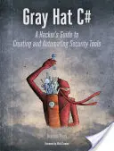 Gray Hat C#: Guía del hacker para crear y automatizar herramientas de seguridad - Gray Hat C#: A Hacker's Guide to Creating and Automating Security Tools