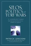 Silos, política y guerras territoriales: Una fábula de liderazgo sobre cómo destruir las barreras que convierten a los compañeros en competidores - Silos, Politics and Turf Wars: A Leadership Fable about Destroying the Barriers That Turn Colleagues Into Competitors