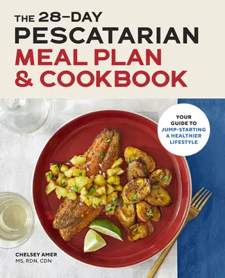 The 28 Day Pescatarian Meal Plan & Cookbook: Su guía para poner en marcha un estilo de vida más saludable - The 28 Day Pescatarian Meal Plan & Cookbook: Your Guide to Jump-Starting a Healthier Lifestyle