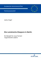 La diáspora rumana en Berlín: Ein Beispiel Fuer Neue Formen Migrantischen Lebens - Die Rumaenische Diaspora in Berlin: Ein Beispiel Fuer Neue Formen Migrantischen Lebens