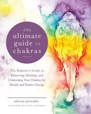 La Guía Definitiva de los Chakras: La Guía del Principiante para Equilibrar, Sanar y Desbloquear tus Chakras para la Salud y la Energía Positiva - The Ultimate Guide to Chakras: The Beginner's Guide to Balancing, Healing, and Unblocking Your Chakras for Health and Positive Energy