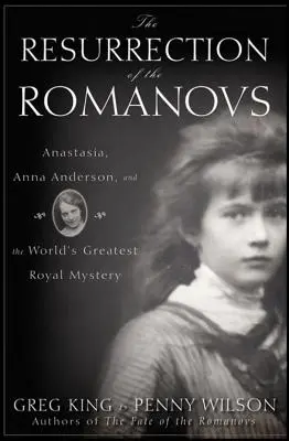 La resurrección de los Romanov: Anastasia, Anna Anderson y el mayor misterio real del mundo - The Resurrection of the Romanovs: Anastasia, Anna Anderson, and the World's Greatest Royal Mystery