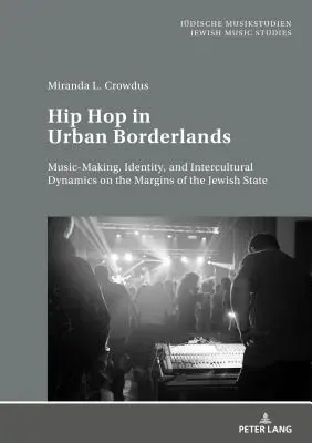 Hip Hop in Urban Borderlands: Music-Making, Identity, and Intercultural Dynamics on the Margins of the Jewish State (Hip Hop en zonas urbanas fronterizas: creación musical, identidad y dinámicas interculturales en los márgenes del Estado judío) - Hip Hop in Urban Borderlands: Music-Making, Identity, and Intercultural Dynamics on the Margins of the Jewish State