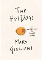 Tiny Hot Dogs: A Memoir in Small Bites (Perritos calientes diminutos: memorias en pequeños bocados) - Tiny Hot Dogs: A Memoir in Small Bites