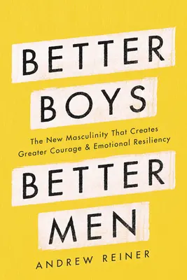 Mejores chicos, mejores hombres: La nueva masculinidad que crea más valor y resistencia emocional - Better Boys, Better Men: The New Masculinity That Creates Greater Courage and Emotional Resiliency