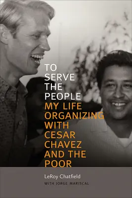 Servir al pueblo: Mi vida organizando con César Chávez y los pobres - To Serve the People: My Life Organizing with Cesar Chavez and the Poor