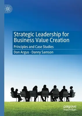 Liderazgo estratégico para la creación de valor empresarial: Principios y casos prácticos - Strategic Leadership for Business Value Creation: Principles and Case Studies