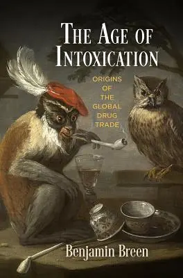 La era de la intoxicación: Los orígenes del tráfico mundial de drogas - The Age of Intoxication: Origins of the Global Drug Trade