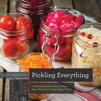 Pickling Everything: Foolproof Recipes for Sour, Sweet, Spicy, Savory, Crunchy, Tangy Treats (Todo en escabeche: recetas a prueba de tontos para delicias ácidas, dulces, picantes, crujientes y ácidas) - Pickling Everything: Foolproof Recipes for Sour, Sweet, Spicy, Savory, Crunchy, Tangy Treats