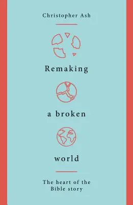 Reconstruir un mundo roto: El corazón de la historia bíblica - Remaking a Broken World: The Heart of the Bible Story