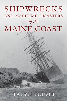 Naufragios y otros desastres marítimos de la costa de Maine - Shipwrecks and Other Maritime Disasters of the Maine Coast