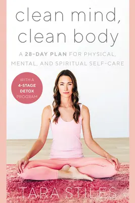 Mente limpia, cuerpo limpio: Un plan de 28 días para el autocuidado físico, mental y espiritual - Clean Mind, Clean Body: A 28-Day Plan for Physical, Mental, and Spiritual Self-Care