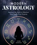 Astrología moderna: Aprovecha las estrellas para descubrir el verdadero propósito de tu alma - Modern Astrology: Harness the Stars to Discover Your Soul's True Purpose