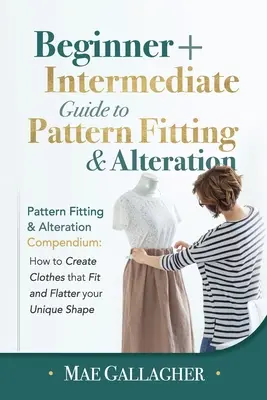 Pattern Fitting: Guía para principiantes e intermedios sobre el ajuste y la alteración de patrones: Compendio de Patronaje y Alteración: Cómo Cre - Pattern Fitting: Beginner + Intermediate Guide to Pattern Fitting and Alteration: Pattern Fitting and Alteration Compendium: How to Cre