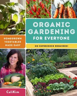 Jardinería ecológica para todos: Hortalizas caseras fáciles de cultivar - ¡No se necesita experiencia! - Organic Gardening for Everyone: Homegrown Vegetables Made Easy - No Experience Required!