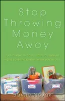 Deja de tirar el dinero: Convierte el desorden en dinero, la basura en tesoro... y salva el planeta de paso. - Stop Throwing Money Away: Turn Clutter to Cash, Trash to Treasure--And Save the Planet While You're at It