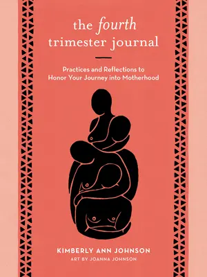 El diario del cuarto trimestre: Prácticas y reflexiones para honrar tu viaje hacia la maternidad - The Fourth Trimester Journal: Practices and Reflections to Honor Your Journey Into Motherhood