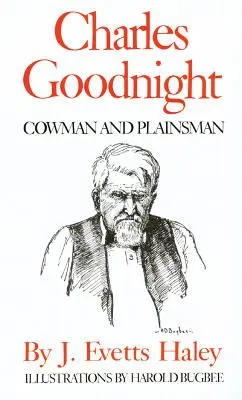 Charles Goodnight Cowman and Plainsman - Charles Goodnight: Cowman and Plainsman